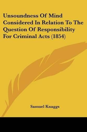 Cover image for Unsoundness of Mind Considered in Relation to the Question of Responsibility for Criminal Acts (1854)