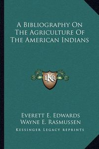 Cover image for A Bibliography on the Agriculture of the American Indians