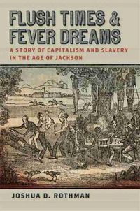 Cover image for Flush Times and Fever Dreams: A Story of Capitalism and Slavery in the Age of Jackson