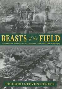 Cover image for Beasts of the Field: A Narrative History of California Farmworkers, 1769-1913