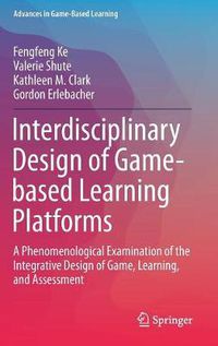 Cover image for Interdisciplinary Design of Game-based Learning Platforms: A Phenomenological Examination of the Integrative Design of Game, Learning, and Assessment