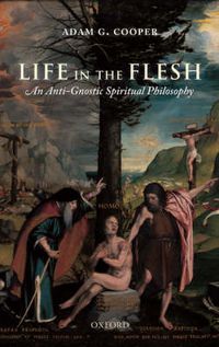 Cover image for Life in the Flesh: An Anti-gnostic Spiritual Philosophy