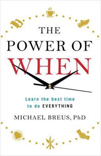 Cover image for The Power of When: Learn the Best Time to do Everything