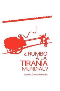 Cover image for Rumbo a la Tirania Mundial?