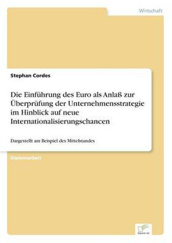 Cover image for Die Einfuhrung des Euro als Anlass zur UEberprufung der Unternehmensstrategie im Hinblick auf neue Internationalisierungschancen: Dargestellt am Beispiel des Mittelstandes