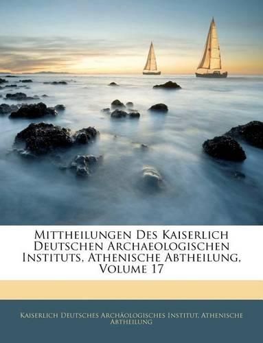 Cover image for Mittheilungen Des Kaiserlich Deutschen Archaeologischen Instituts, Athenische Abtheilung, Volume 17