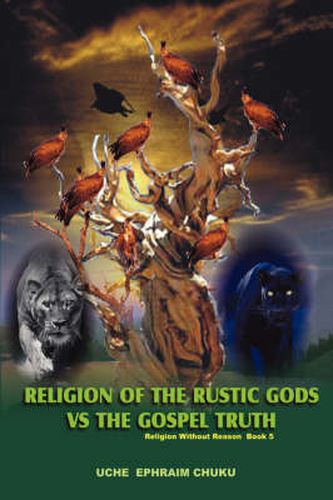 Cover image for Religion of the Rustic Gods Vs the Gospel Truth: Religion without Reason - Book 5