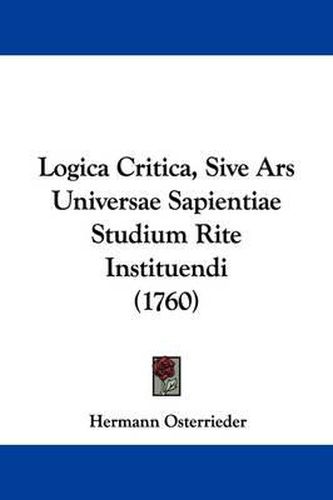 Cover image for Logica Critica, Sive Ars Universae Sapientiae Studium Rite Instituendi (1760)