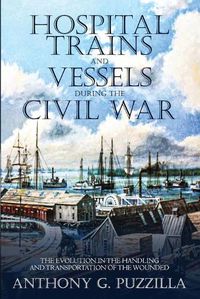 Cover image for Hospital Trains and Vessels during the Civil War: The Evolution in the Handling and Transportation of the Wounded