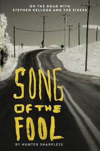 Cover image for Song of the Fool: On the Road with Stephen Kellogg and the Sixers