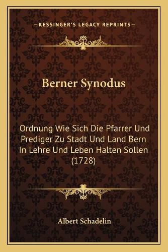 Cover image for Berner Synodus: Ordnung Wie Sich Die Pfarrer Und Prediger Zu Stadt Und Land Bern in Lehre Und Leben Halten Sollen (1728)