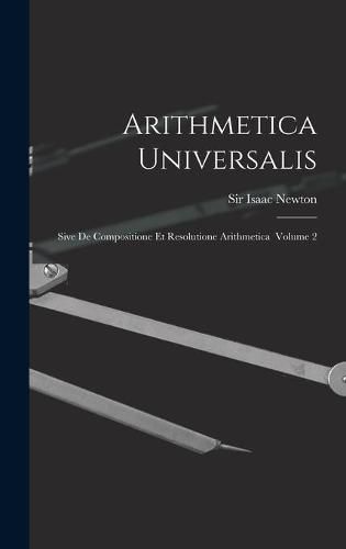 Cover image for Arithmetica Universalis: Sive De Compositione Et Resolutione Arithmetica Volume 2