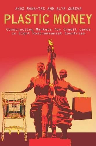 Cover image for Plastic Money: Constructing Markets for Credit Cards in Eight Postcommunist Countries