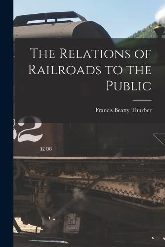 Cover image for The Relations of Railroads to the Public