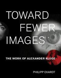Cover image for Toward Fewer Images: The Work of Alexander Kluge