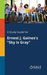 Cover image for A Study Guide for Ernest J. Gaines's Sky Is Gray