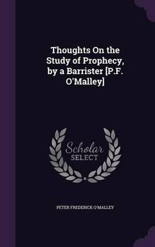 Thoughts on the Study of Prophecy, by a Barrister [P.F. O'Malley]