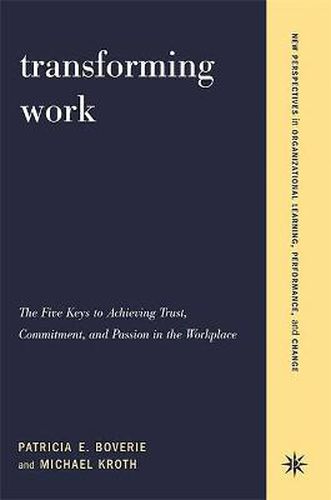 Cover image for Transforming Work: The Five Keys to Achieving Trust, Commitment, and Passion in the Workplace