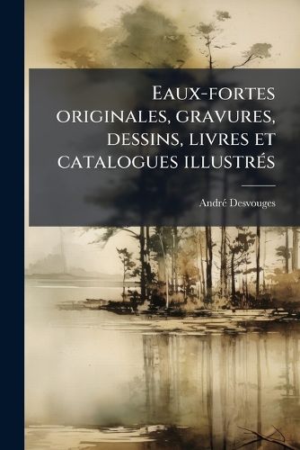 Cover image for Eaux-Fortes Originales, Gravures, Dessins, Livres Et Catalogues Illustres