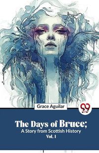 Cover image for The Days of Bruce ; a Story from Scottish History