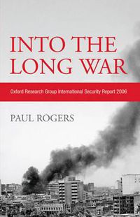 Cover image for Into the Long War: Oxford Research Group International Security Report 2006