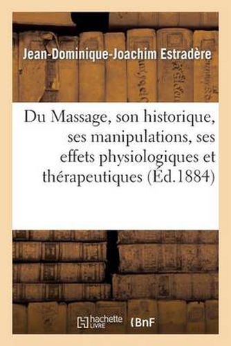 Cover image for Du Massage, Son Historique, Ses Manipulations, Ses Effets Physiologiques Et Therapeutiques