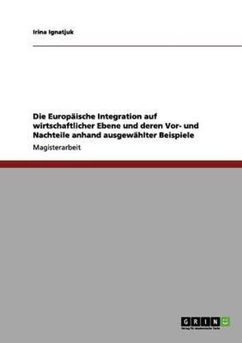 Cover image for Die Europaische Integration Auf Wirtschaftlicher Ebene Und Deren VOR- Und Nachteile Anhand Ausgewahlter Beispiele
