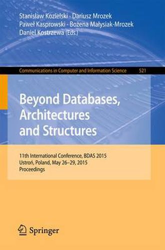 Cover image for Beyond Databases, Architectures and Structures: 11th International Conference, BDAS 2015, Ustron, Poland, May 26-29, 2015, Proceedings