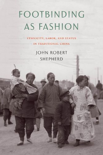 Cover image for Footbinding as Fashion: Ethnicity, Labor, and Status in Traditional China