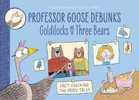 Cover image for Professor Goose Debunks Goldilocks and the Three Bears