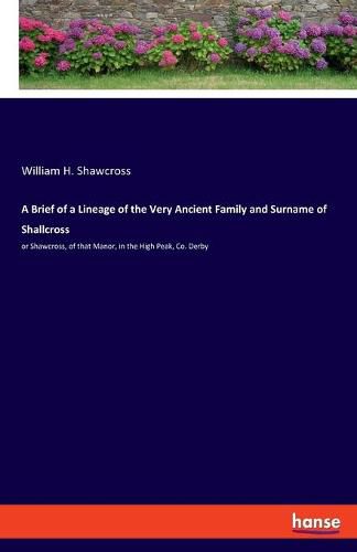 Cover image for A Brief of a Lineage of the Very Ancient Family and Surname of Shallcross: or Shawcross, of that Manor, in the High Peak, Co. Derby