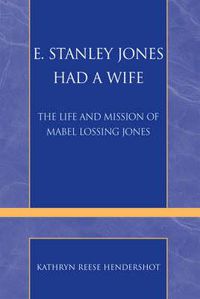 Cover image for E. Stanley Jones Had a Wife: The Life and Mission of Mabel Lossing Jones