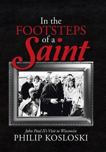 Cover image for In the Footsteps of a Saint: John Paul II's Visit to Wisconsin