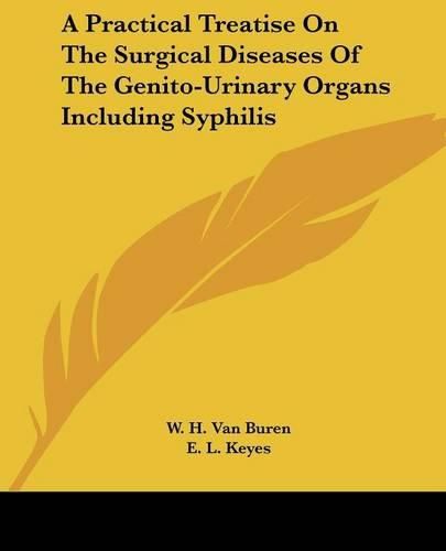 Cover image for A Practical Treatise On The Surgical Diseases Of The Genito-Urinary Organs Including Syphilis