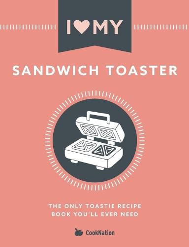 Cover image for I Love My Sandwich Toaster: The only toastie recipe book you'll ever need