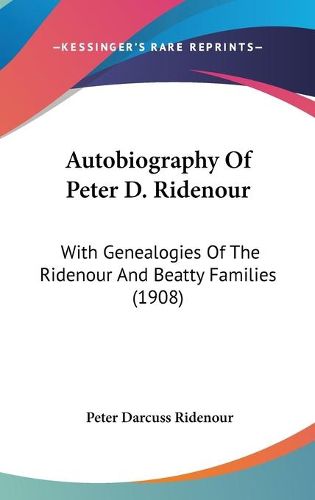 Cover image for Autobiography of Peter D. Ridenour: With Genealogies of the Ridenour and Beatty Families (1908)