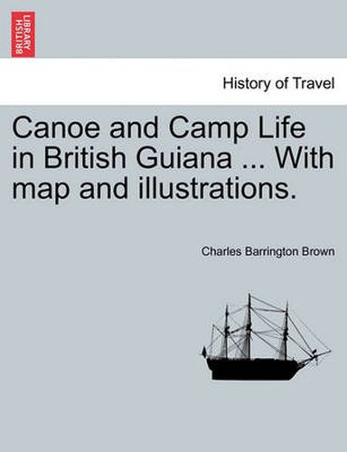 Cover image for Canoe and Camp Life in British Guiana ... with Map and Illustrations.