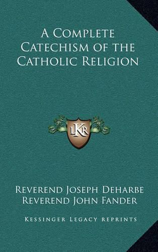 Cover image for A Complete Catechism of the Catholic Religion