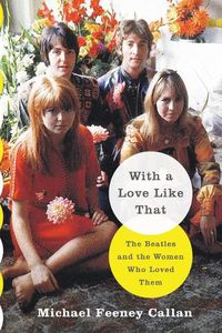 Cover image for With a Love Like That: The Beatles and the Women Who Loved Them