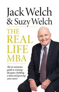 Cover image for The Real-Life MBA: The No-Nonsense Guide to Winning the Game, Building a Team and Growing Your Career