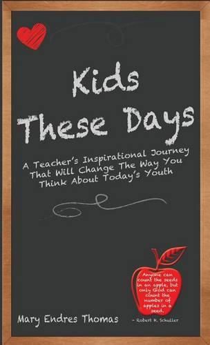Cover image for Kids These Days: A Teacher's Inspirational Journey That Will Change The Way You Think About Today's Youth