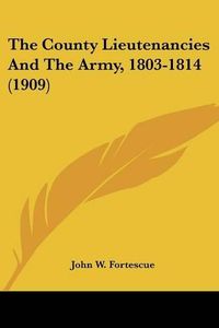 Cover image for The County Lieutenancies and the Army, 1803-1814 (1909)