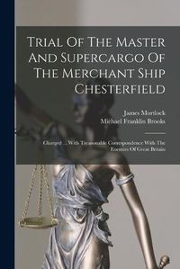 Cover image for Trial Of The Master And Supercargo Of The Merchant Ship Chesterfield