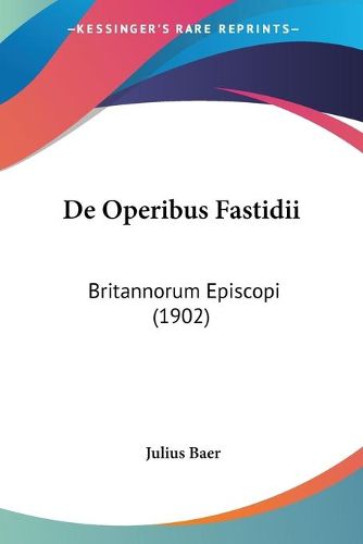 Cover image for de Operibus Fastidii: Britannorum Episcopi (1902)