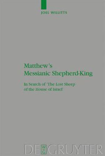 Matthew's Messianic Shepherd-King: In Search of 'The Lost Sheep of the House of Israel