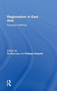 Cover image for Regionalism in East Asia: Paradigm shifting?