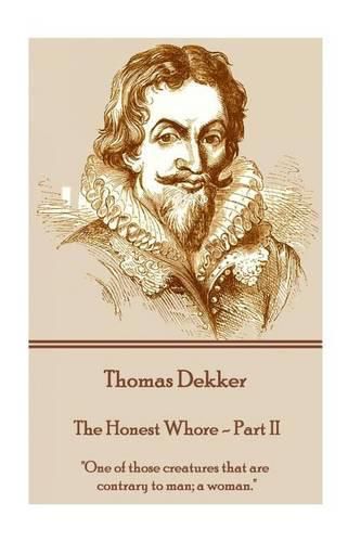 Cover image for Thomas Dekker - The Honest Whore - Part II: One of those creatures that are contrary to man; a woman.