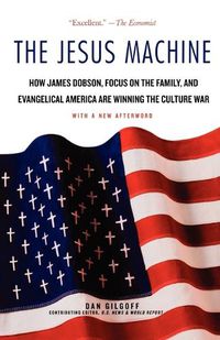 Cover image for The Jesus Machine: How James Dobson, Focus on the Family, and Evangelical America Are Winning the Culture War