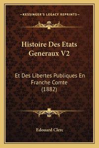 Cover image for Histoire Des Etats Generaux V2: Et Des Libertes Publiques En Franche Comte (1882)