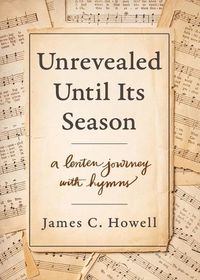 Cover image for Unrevealed Until Its Season: A Lenten Journey with Hymns